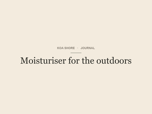Moisturiser for the outdoors — Koa Shore Journal