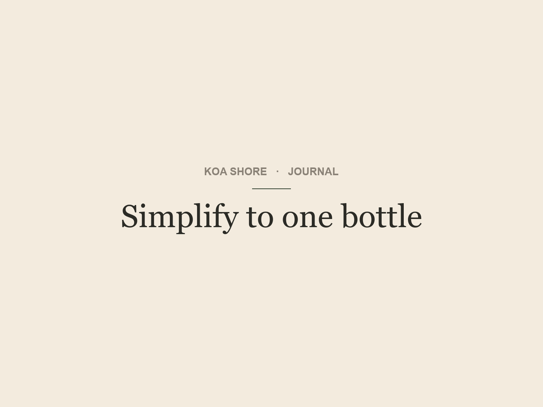 Simplify to one bottle — Koa Shore Journal