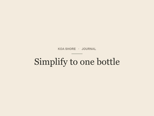 Simplify to one bottle — Koa Shore Journal