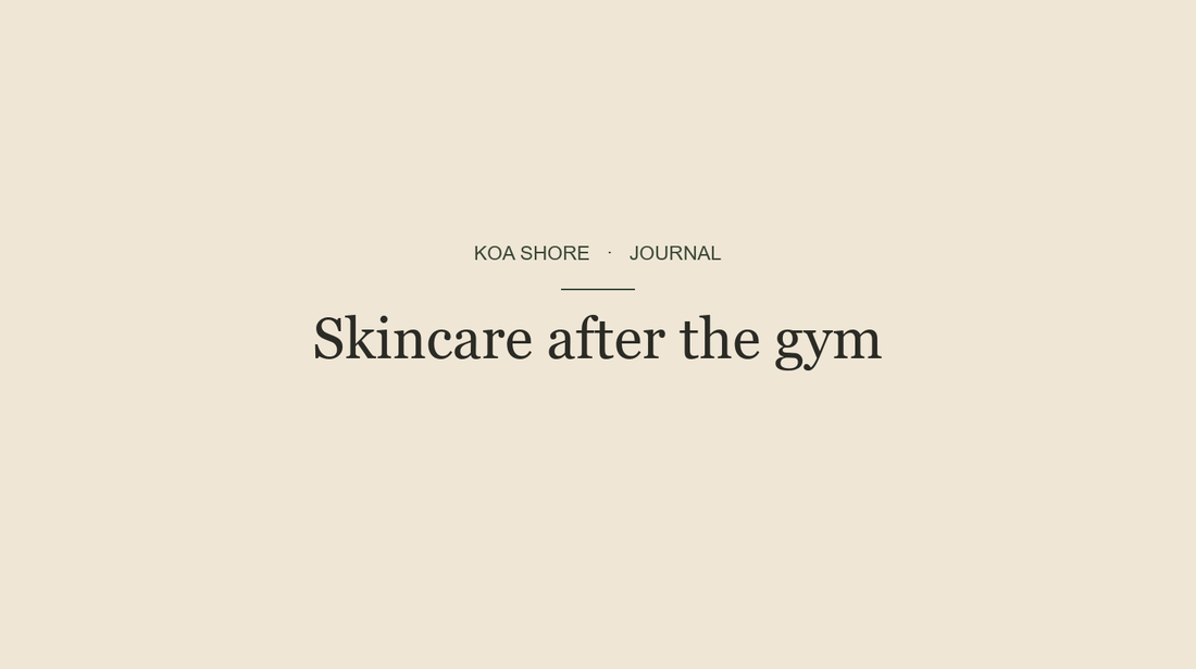 Skincare after the gym — Koa Shore Journal