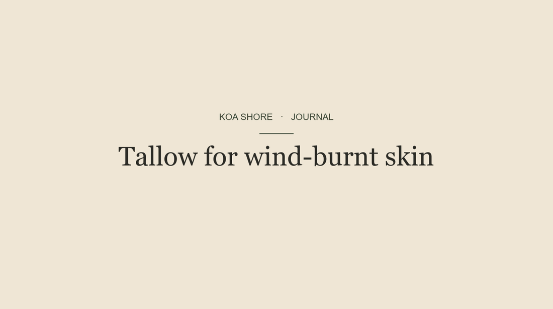 Tallow for wind-burnt skin — Koa Shore Journal